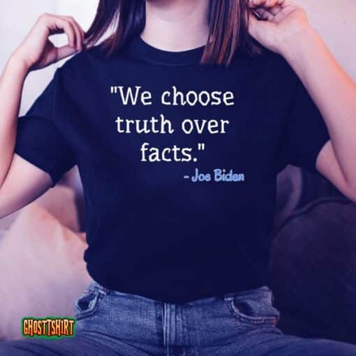We Choose Truth Over Facts Joe Biden Unisex T-Shirt