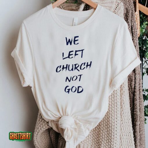 We Left Church Not God Unisex T-Shirt