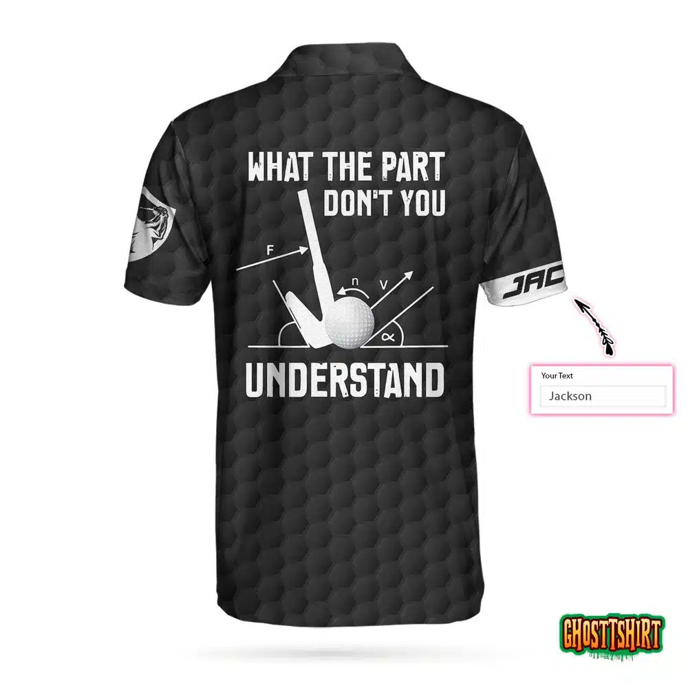 What The Part Don’t You Understand Custom Polo Shirt