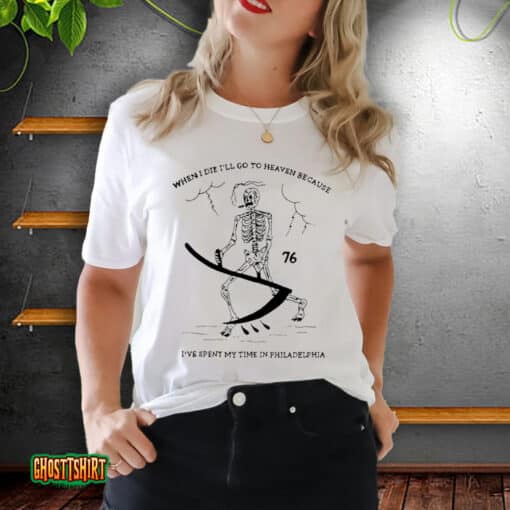 When I Die I’ll Go To Heaven Because I’ve Spent My Time In Philadelphia Unisex T-Shirt