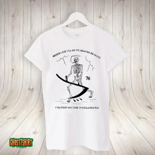 When I Die I’ll Go To Heaven Because I’ve Spent My Time In Philadelphia Unisex T-Shirt