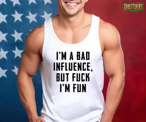 I’m A Bad Influence But Fuck I’m Fun T-Shirt