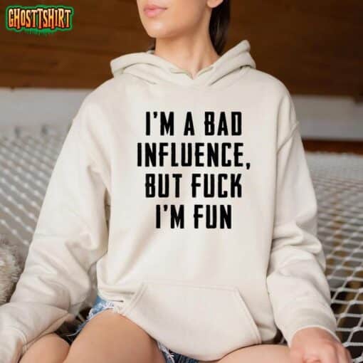 I’m A Bad Influence But Fuck I’m Fun T-Shirt