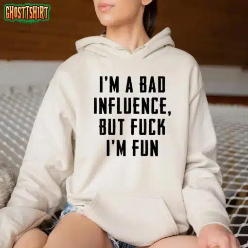 I’m A Bad Influence But Fuck I’m Fun T-Shirt