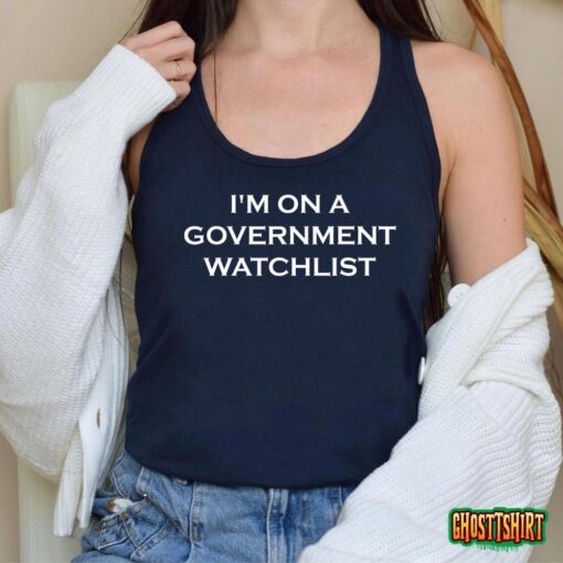 I’m On A Government Watchlist T-Shirt