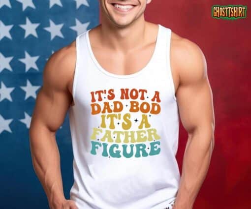 It’s Not A Dad Bod It’s A Father Figure 2023 Father’s day T-Shirt