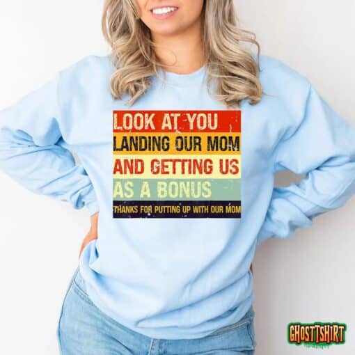 Look At You Landing Our Mom And Getting Us As A Bonus Funny T-Shirt
