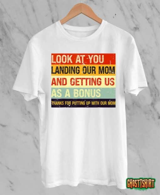 Look At You Landing Our Mom And Getting Us As A Bonus Funny T-Shirt