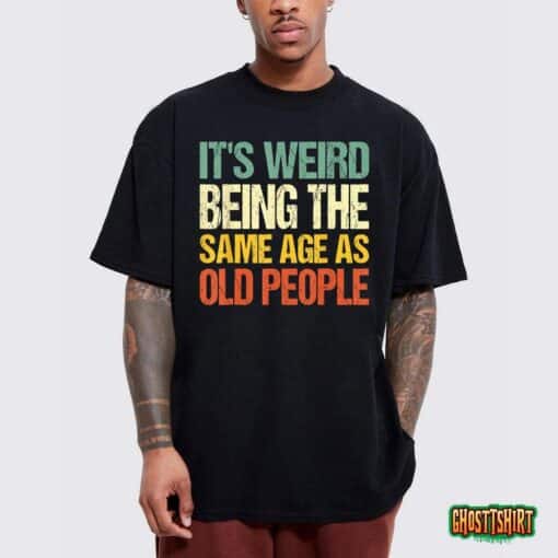 Retro it’s Weird Being The Same Age As Old People Sarcastic T-Shirt