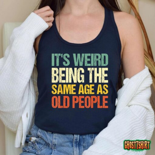 Retro it’s Weird Being The Same Age As Old People Sarcastic T-Shirt