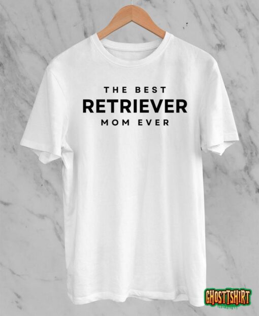 The Best Retriever Mom Ever. Retriever Dog Mama T-Shirt