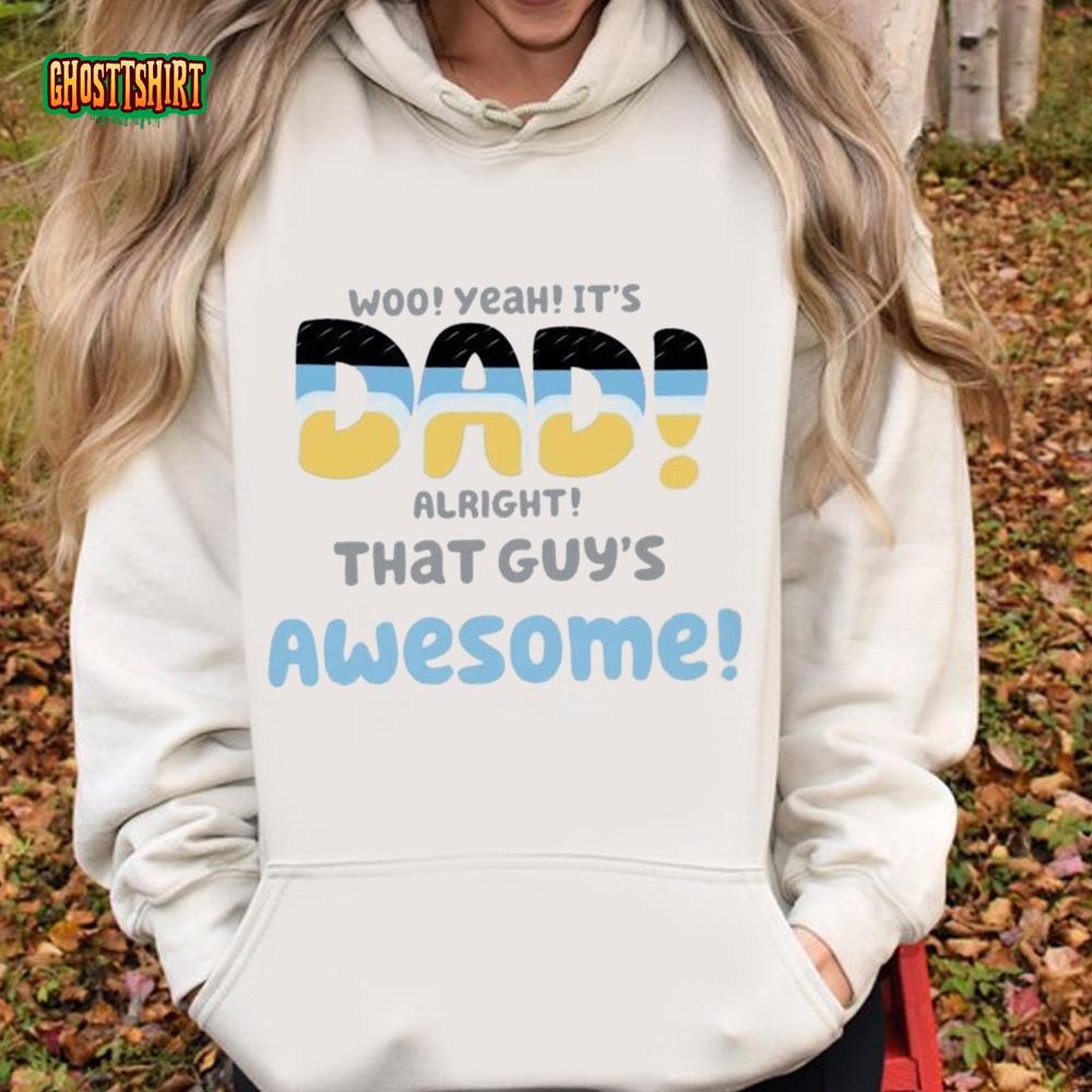 Funny Bluey Dad Shirt, Woo! Yeah! It's Dad! Alright! That Guy's