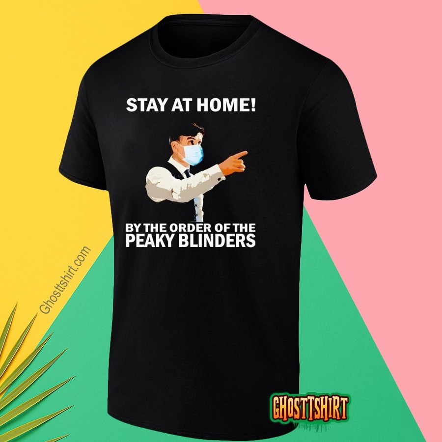Stay At Home By The Order Of The Peaky Blinders Shirt